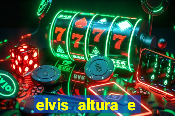 elvis altura e peso elvis presley altura